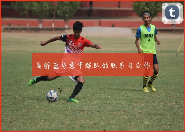 高桥蓝与意甲球队的联系与合作